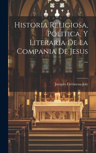 Historia Religiosa, Politica, Y Literaria De La Compania De Jesus ... Historia Religiosa, Politica, Y Literaria De La Compania De Jesus ...