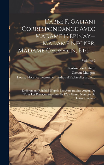 L'abbé F. Galiani Correspondance Avec Madame D'épinay--Madame Necker, Madame Geoffrin, Etc. ... L'abbé F. Galiani Correspondance Avec Madame D'épinay--Madame Necker, Madame Geoffrin, Etc. ...
