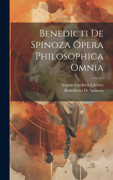 Benedicti De Spinoza Opera Philosophica Omnia Benedicti De Spinoza Opera Philosophica Omnia