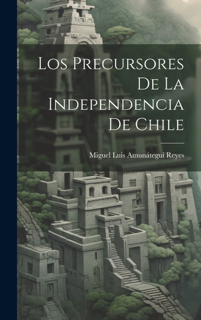 Los Precursores De La Independencia De Chile Los Precursores De La Independencia De Chile