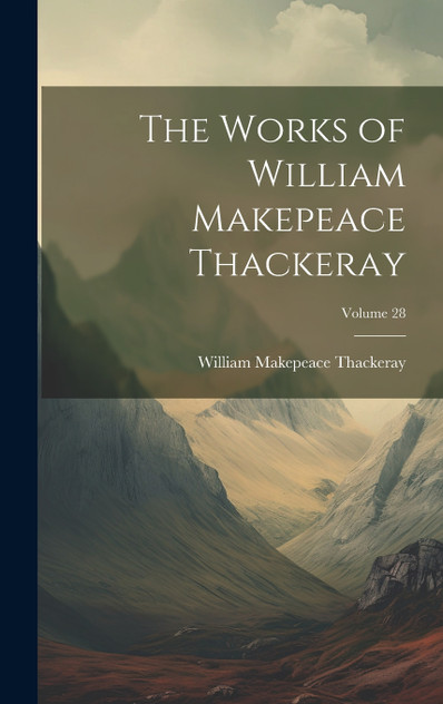 The Works of William Makepeace Thackeray; Volume 28 The Works of William Makepeace Thackeray; Volume 28