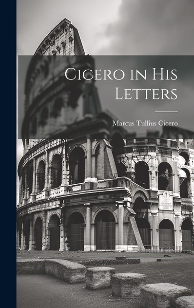 Cicero in His Letters Cicero in His Letters