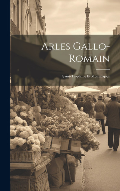 Arles Gallo-Romain Arles Gallo-Romain