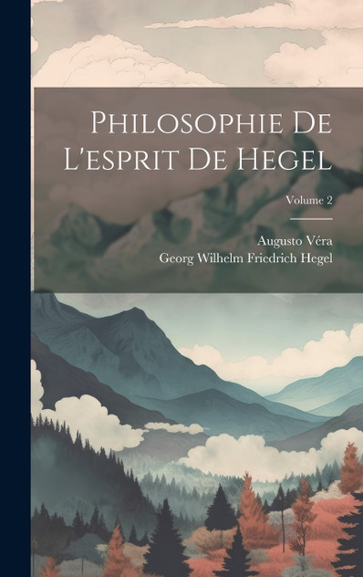 Philosophie De L'esprit De Hegel; Volume 2 Philosophie De L'esprit De Hegel; Volume 2