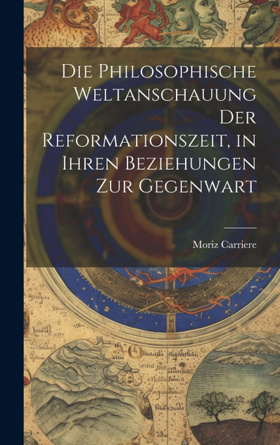 Die philosophische Weltanschauung der Reformationszeit, in ihren Beziehungen zur Gegenwart Die philosophische Weltanschauung der Reformationszeit, in ihren Beziehungen zur Gegenwart