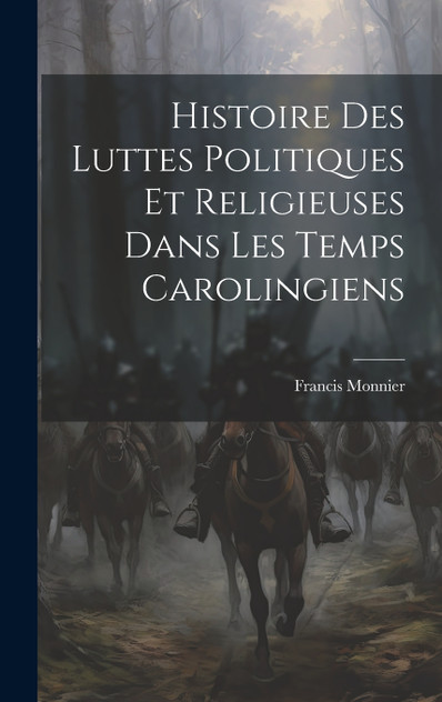 Histoire Des Luttes Politiques Et Religieuses Dans Les Temps Carolingiens Histoire Des Luttes Politiques Et Religieuses Dans Les Temps Carolingiens