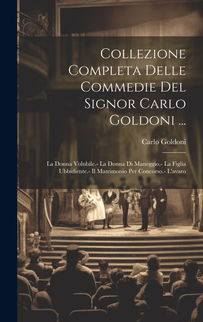 Collezione Completa Delle Commedie Del Signor Carlo Goldoni ... Collezione Completa Delle Commedie Del Signor Carlo Goldoni ...