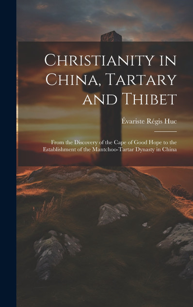 Christianity in China, Tartary and Thibet Christianity in China, Tartary and Thibet