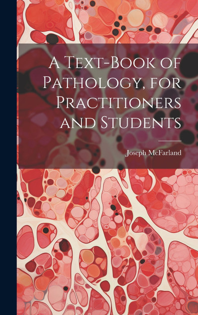 A Text-Book of Pathology, for Practitioners and Students A Text-Book of Pathology, for Practitioners and Students