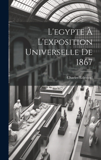 L'egypte À L'exposition Universelle De 1867 L'egypte À L'exposition Universelle De 1867