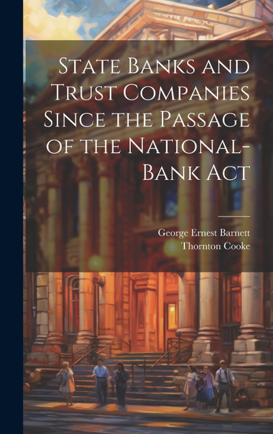 State Banks and Trust Companies Since the Passage of the National-Bank Act State Banks and Trust Companies Since the Passage of the National-Bank Act