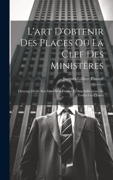 L'art D'obtenir Des Places Ou La Clef Des Ministères L'art D'obtenir Des Places Ou La Clef Des Ministères