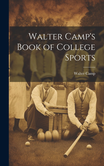 Walter Camp's Book of College Sports Walter Camp's Book of College Sports
