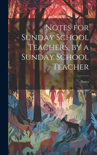 Notes for Sunday School Teachers, by a Sunday School Teacher Notes for Sunday School Teachers, by a Sunday School Teacher