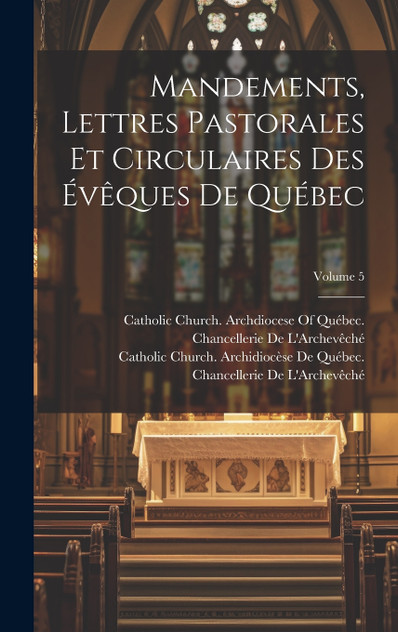 Mandements, Lettres Pastorales Et Circulaires Des Évêques De Québec; Volume 5 Mandements, Lettres Pastorales Et Circulaires Des Évêques De Québec; Volume 5