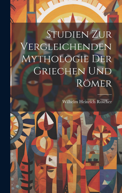 Studien Zur Vergleichenden Mythologie Der Griechen Und Römer Studien Zur Vergleichenden Mythologie Der Griechen Und Römer