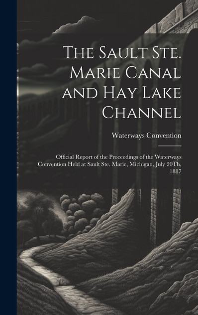 The Sault Ste. Marie Canal and Hay Lake Channel The Sault Ste. Marie Canal and Hay Lake Channel