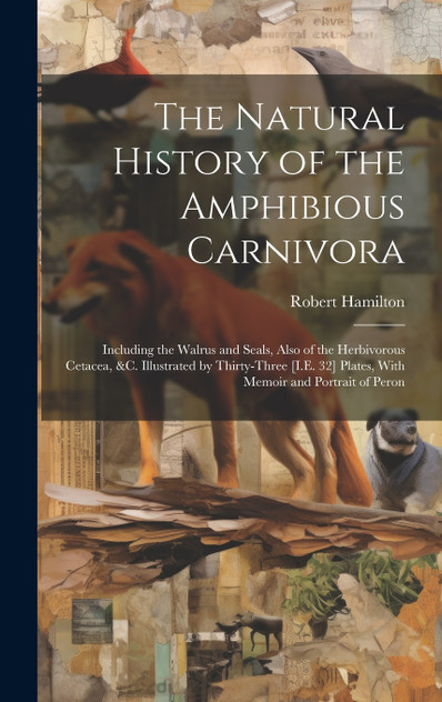 The Natural History of the Amphibious Carnivora