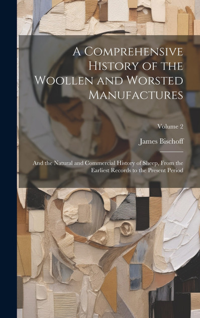 A Comprehensive History of the Woollen and Worsted Manufactures A Comprehensive History of the Woollen and Worsted Manufactures