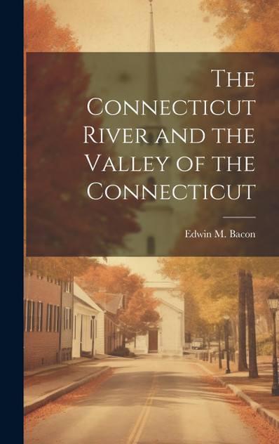 The Connecticut River and the Valley of the Connecticut The Connecticut River and the Valley of the Connecticut