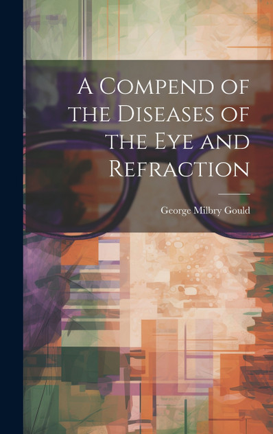 A Compend of the Diseases of the Eye and Refraction A Compend of the Diseases of the Eye and Refraction