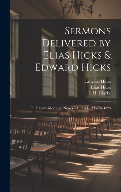 Sermons Delivered by Elias Hicks & Edward Hicks Sermons Delivered by Elias Hicks & Edward Hicks