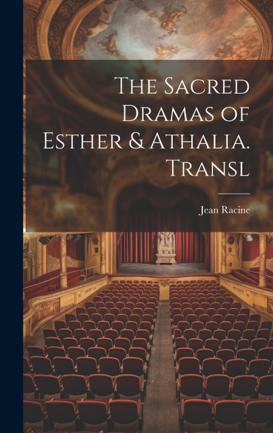 The Sacred Dramas of Esther & Athalia. Transl The Sacred Dramas of Esther & Athalia. Transl