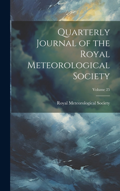 Quarterly Journal of the Royal Meteorological Society; Volume 25 Quarterly Journal of the Royal Meteorological Society; Volume 25