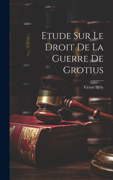 Etude Sur Le Droit De La Guerre De Grotius Etude Sur Le Droit De La Guerre De Grotius