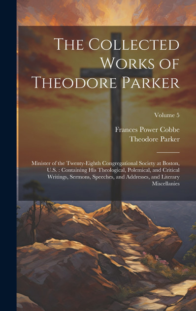 The Collected Works of Theodore Parker