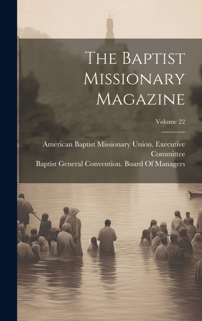 The Baptist Missionary Magazine; Volume 22 The Baptist Missionary Magazine; Volume 22