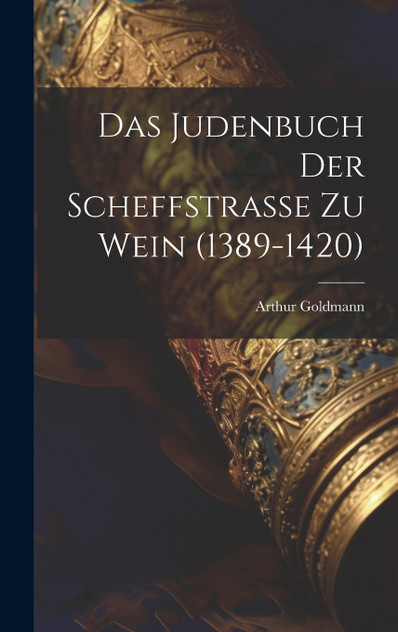 Das Judenbuch Der Scheffstrasse Zu Wein (1389-1420) Das Judenbuch Der Scheffstrasse Zu Wein (1389-1420)