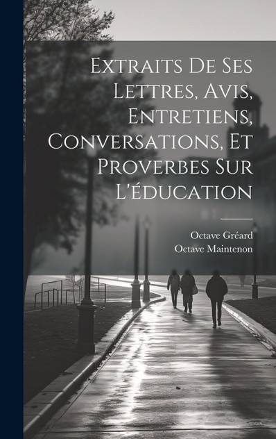 Extraits De Ses Lettres, Avis, Entretiens, Conversations, Et Proverbes Sur L'éducation Extraits De Ses Lettres, Avis, Entretiens, Conversations, Et Proverbes Sur L'éducation
