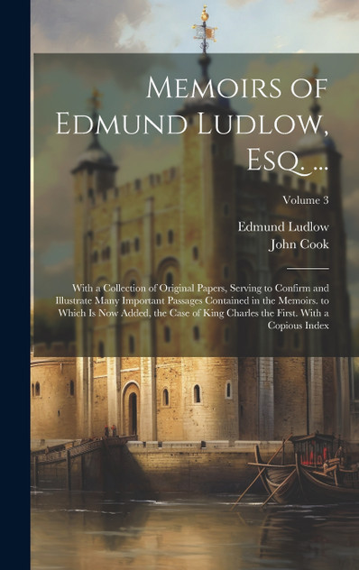 Memoirs of Edmund Ludlow, Esq. ... Memoirs of Edmund Ludlow, Esq. ...