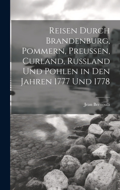 Reisen durch Brandenburg, Pommern, Preußen, Curland, Russland und Pohlen in den Jahren 1777 und 1778 Reisen durch Brandenburg, Pommern, Preußen, Curland, Russland und Pohlen in den Jahren 1777 und 1778
