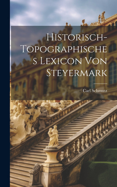 Historisch-Topographisches Lexicon Von Steyermark Historisch-Topographisches Lexicon Von Steyermark