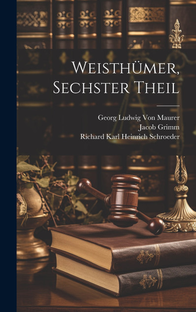 Weisthümer, Sechster Theil Weisthümer, Sechster Theil