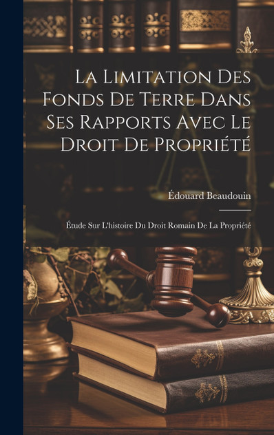 La Limitation Des Fonds De Terre Dans Ses Rapports Avec Le Droit De Propriété La Limitation Des Fonds De Terre Dans Ses Rapports Avec Le Droit De Propriété