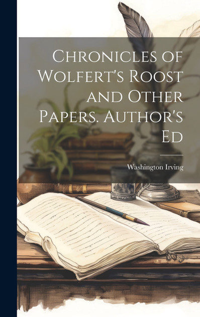 Chronicles of Wolfert's Roost and Other Papers. Author's Ed Chronicles of Wolfert's Roost and Other Papers. Author's Ed