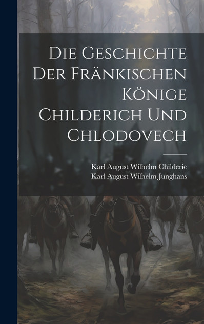 Die Geschichte Der Fränkischen Könige Childerich Und Chlodovech Die Geschichte Der Fränkischen Könige Childerich Und Chlodovech
