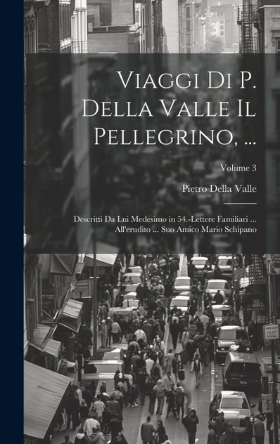 Viaggi Di P. Della Valle Il Pellegrino, ... Viaggi Di P. Della Valle Il Pellegrino, ...