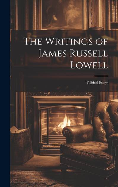 The Writings of James Russell Lowell The Writings of James Russell Lowell
