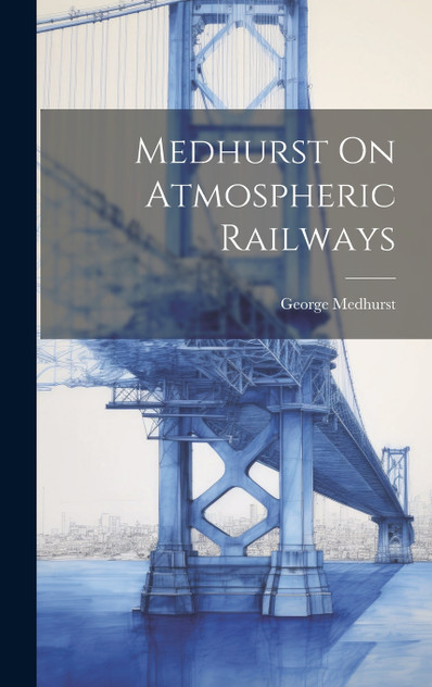 Medhurst On Atmospheric Railways Medhurst On Atmospheric Railways