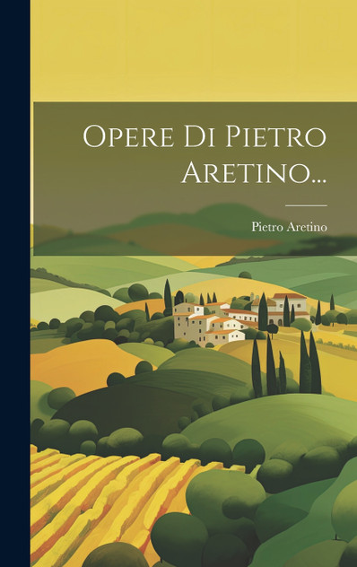 Opere Di Pietro Aretino... Opere Di Pietro Aretino...