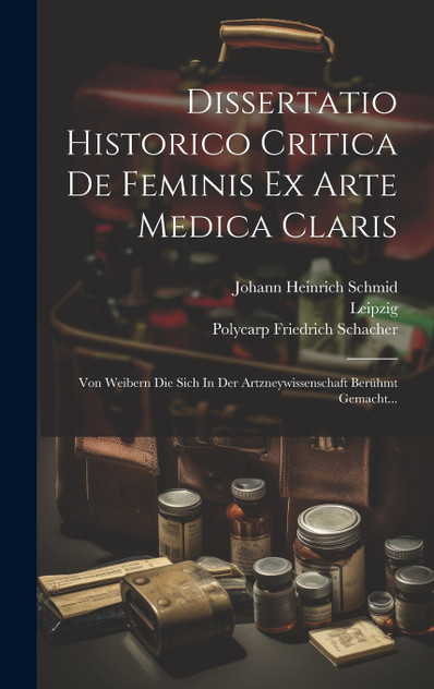 Dissertatio Historico Critica De Feminis Ex Arte Medica Claris