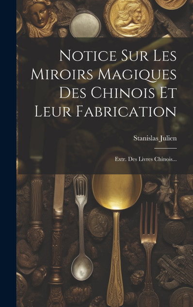 Notice Sur Les Miroirs Magiques Des Chinois Et Leur Fabrication Notice Sur Les Miroirs Magiques Des Chinois Et Leur Fabrication
