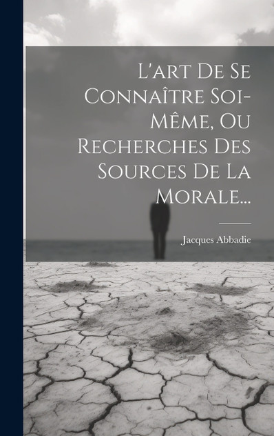 L'art De Se Connaître Soi-même, Ou Recherches Des Sources De La Morale... L'art De Se Connaître Soi-même, Ou Recherches Des Sources De La Morale...