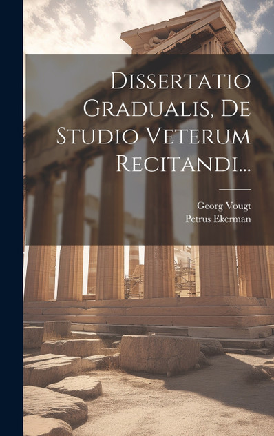 Dissertatio Gradualis, De Studio Veterum Recitandi... Dissertatio Gradualis, De Studio Veterum Recitandi...