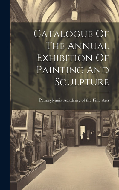 Catalogue Of The Annual Exhibition Of Painting And Sculpture Catalogue Of The Annual Exhibition Of Painting And Sculpture