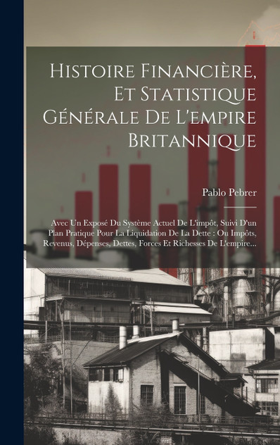 Histoire Financière, Et Statistique Générale De L'empire Britannique Histoire Financière, Et Statistique Générale De L'empire Britannique